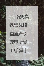 南凭高铁崇凭段首座牵引变电所受电启动