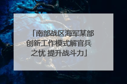 南部战区海军某部创新工作模式解官兵之忧 提升战斗力