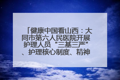 健康中国看山西：大同市第六人民医院开展护理人员“三基三严”、护理核心制度、精神科防暴技能培训