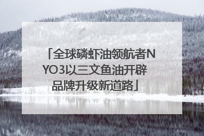 全球磷虾油领航者NYO3以三文鱼油开辟品牌升级新道路
