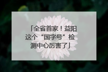 全省首家！益阳这个“国字号”检测中心厉害了