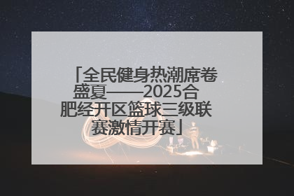 全民健身热潮席卷盛夏——2025合肥经开区篮球三级联赛激情开赛