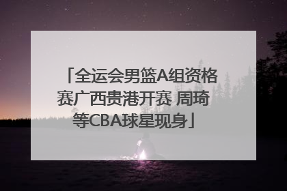 全运会男篮A组资格赛广西贵港开赛 周琦等CBA球星现身