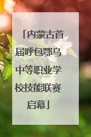 内蒙古首届呼包鄂乌中等职业学校技能联赛启幕