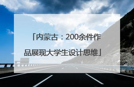 内蒙古：200余件作品展现大学生设计思维