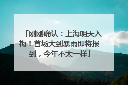 刚刚确认：上海明天入梅！首场大到暴雨即将报到，今年不太一样