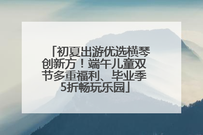 初夏出游优选横琴创新方！端午儿童双节多重福利、毕业季5折畅玩乐园