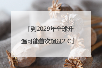 到2029年全球升温可能首次超过2℃