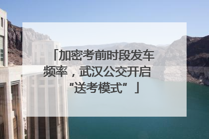 加密考前时段发车频率，武汉公交开启“送考模式”