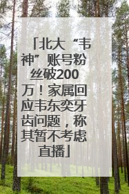 北大“韦神”账号粉丝破200万！家属回应韦东奕牙齿问题，称其暂不考虑直播