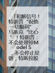 和解信号！特朗普“祝他一切顺利”，马斯克“比心”！特朗普：不会处理掉Model S，不会停止星链；特斯拉股价大涨