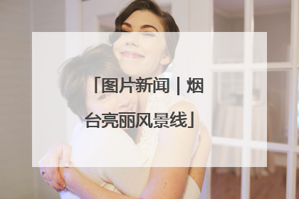 图片新闻｜烟台亮丽风景线