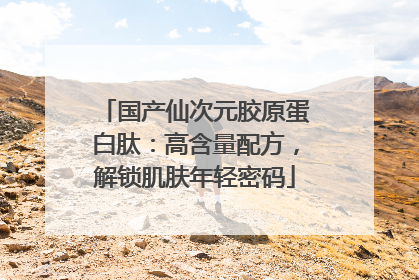 国产仙次元胶原蛋白肽：高含量配方，解锁肌肤年轻密码
