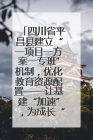 四川省平昌县建立“一项目一方案一专班”机制，优化教育资源配置——让基建“加速”，为成长“铺路”