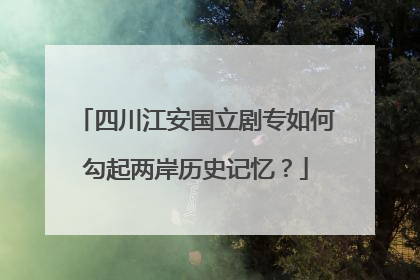 四川江安国立剧专如何勾起两岸历史记忆？
