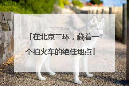在北京二环，藏着一个拍火车的绝佳地点