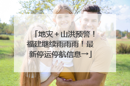地灾＋山洪预警！福建继续雨雨雨！最新停运停航信息→
