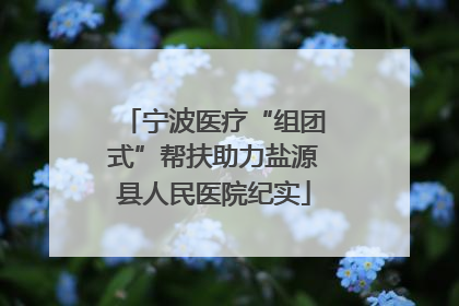 宁波医疗“组团式”帮扶助力盐源县人民医院纪实