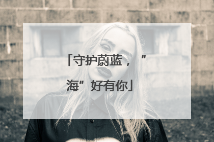 守护蔚蓝，“海”好有你