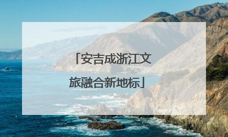 安吉成浙江文旅融合新地标