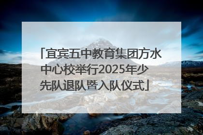 宜宾五中教育集团方水中心校举行2025年少先队退队暨入队仪式