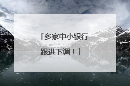 多家中小银行跟进下调！