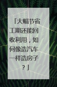 大幅节省工期还能回收利用，如何像造汽车一样造房子？