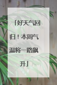 好天气回归！本周气温将一路飙升