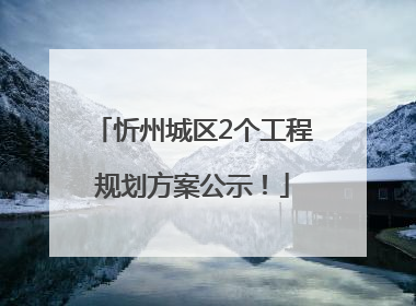 忻州城区2个工程规划方案公示！