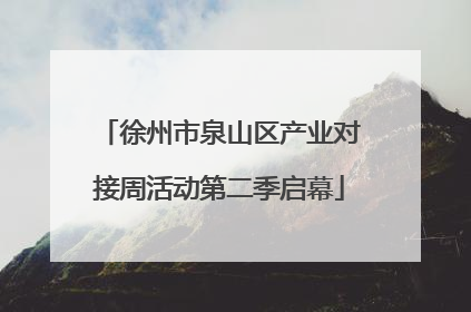徐州市泉山区产业对接周活动第二季启幕