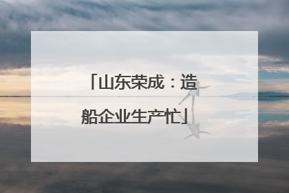 山东荣成：造船企业生产忙