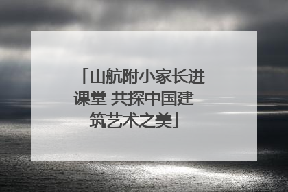 山航附小家长进课堂 共探中国建筑艺术之美