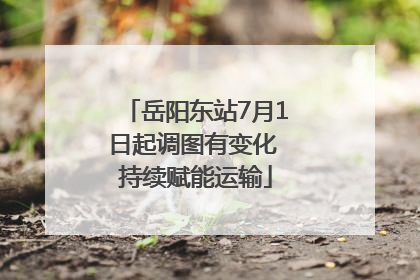 岳阳东站7月1日起调图有变化 持续赋能运输