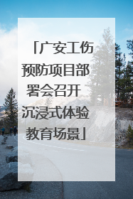 广安工伤预防项目部署会召开 沉浸式体验教育场景