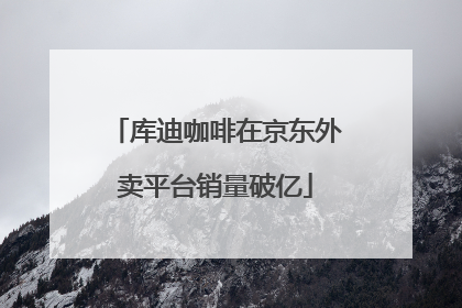 库迪咖啡在京东外卖平台销量破亿