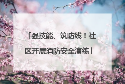 强技能、筑防线！社区开展消防安全演练