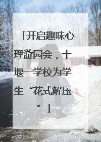 开启趣味心理游园会，十堰一学校为学生“花式解压”
