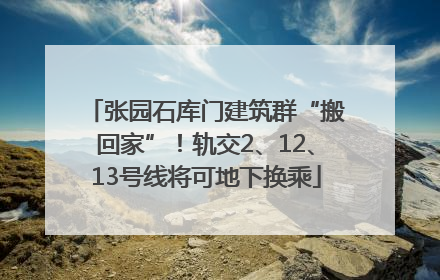 张园石库门建筑群“搬回家”！轨交2、12、13号线将可地下换乘