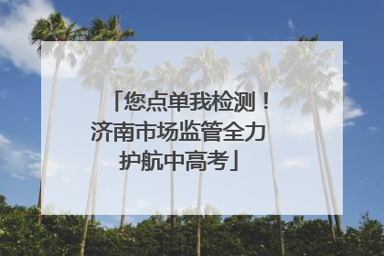 您点单我检测！济南市场监管全力护航中高考
