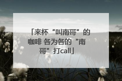 来杯“叫南哥”的咖啡 各为各的“南哥”打call