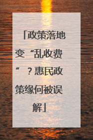 政策落地变“乱收费”？惠民政策缘何被误解