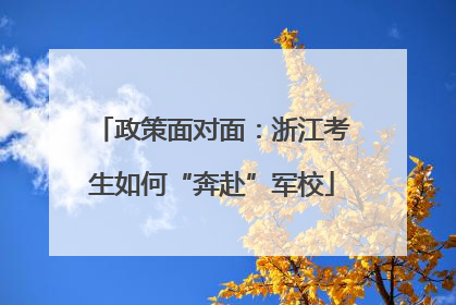 政策面对面：浙江考生如何“奔赴”军校