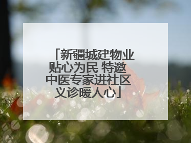 新疆城建物业贴心为民 特邀中医专家进社区义诊暖人心