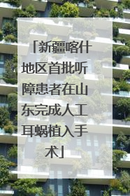 新疆喀什地区首批听障患者在山东完成人工耳蜗植入手术