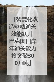 智慧化改造驱动通关效能跃升 巴克图口岸年通关能力将突破300万吨