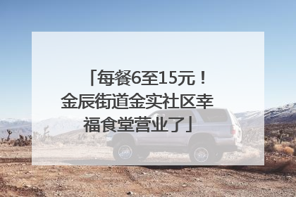 每餐6至15元！金辰街道金实社区幸福食堂营业了