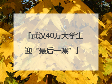 武汉40万大学生迎“最后一课”