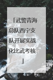 武警青海总队西宁支队开展实战化比武考核