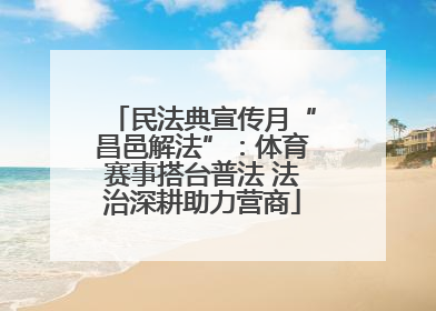 民法典宣传月“昌邑解法”：体育赛事搭台普法 法治深耕助力营商