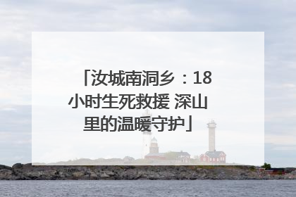汝城南洞乡：18小时生死救援 深山里的温暖守护